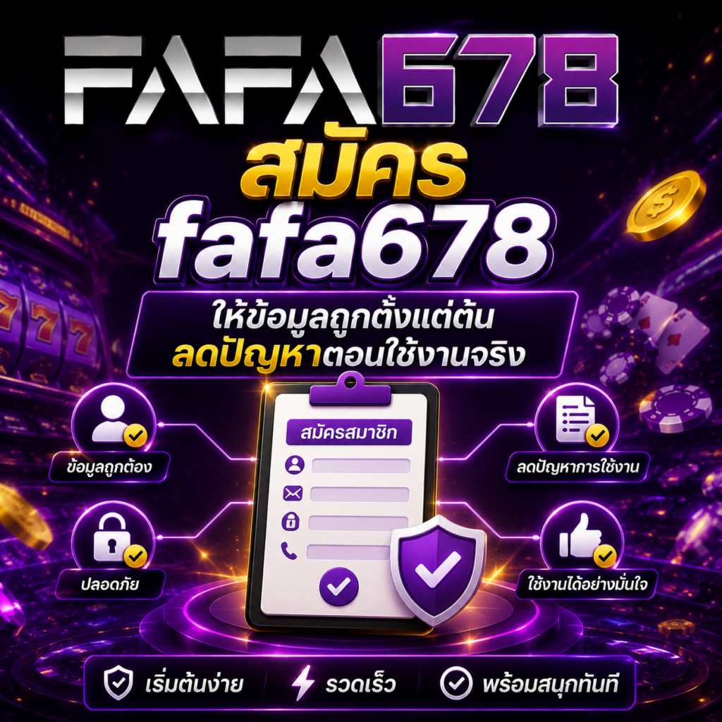 สมัคร fafa678 ให้ข้อมูลถูกตั้งแต่ต้น ลดปัญหาตอนใช้งานจริง